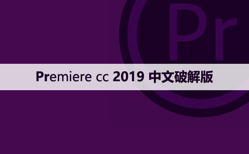 Premiere cc 2019中文【Pr 2019】破解版下载与安装方法