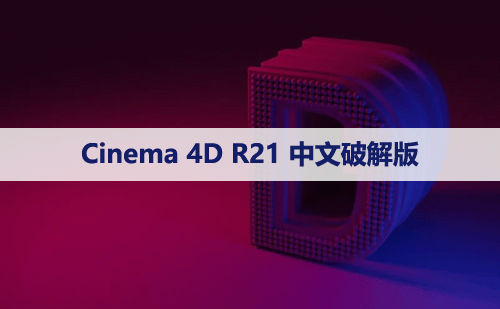 Cinema 4D R21 下载[C4D R21]中文破解版下载与安装方法