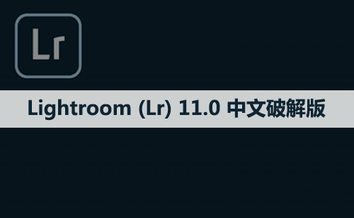 Adobe Lightroom （Lr）11.0 软件安装包下载和安装教程