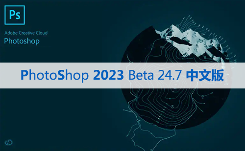 Photoshop 2023 Beta 24.7(内置Ai绘图功能)中文版下载与安装方法