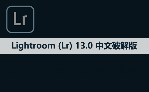 Adobe Lightroom （Lr）13.0 软件安装包下载和安装教程