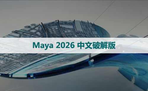 (玛雅2026)Autodesk Maya 2026中文破解版与安装方法