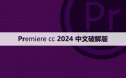 Premiere cc 2024中文【Pr 2024】破解版下载与安装方法